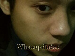 Whasupdudes