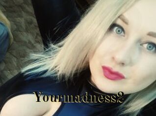 Yourmadness2